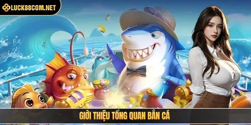 Giới thiệu tổng quan bắn cá