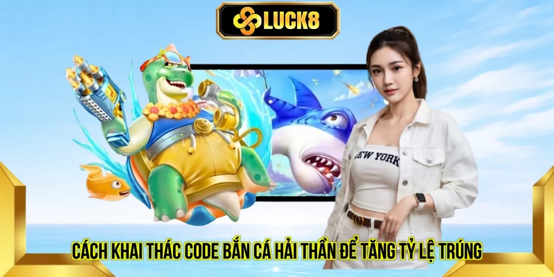 Cách khai thác code bắn cá Hải thần để tăng tỷ lệ trúng 