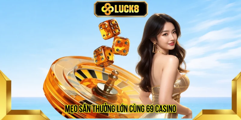 Mẹo săn thưởng lớn cùng 69 casino